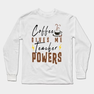 Coffee Gives Me Teacher Powers Long Sleeve T-Shirt